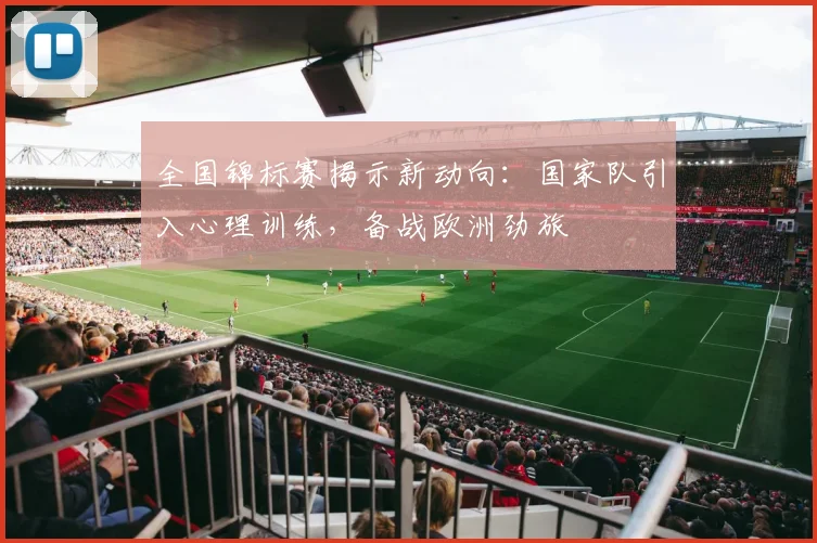 全国锦标赛揭示新动向：国家队引入心理训练，备战欧洲劲旅